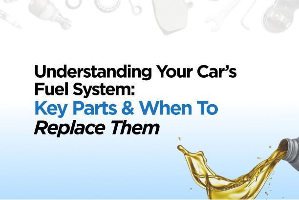 Understanding Your Car’s Fuel System: Key Parts & When to Replace Them